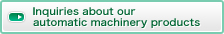 Inquiries about our automatic machinery products